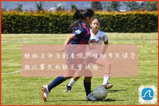 铁林点评马刺表现不佳细节失误导致比赛失利缺乏紧迫感